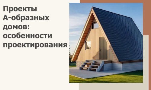 Проекты А-образных домов: особенности проектирования и строительства в Крымске